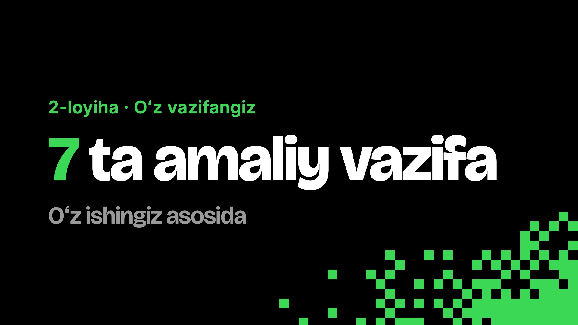 Oʻz vazifangiz: 7 ta amaliy vazifa